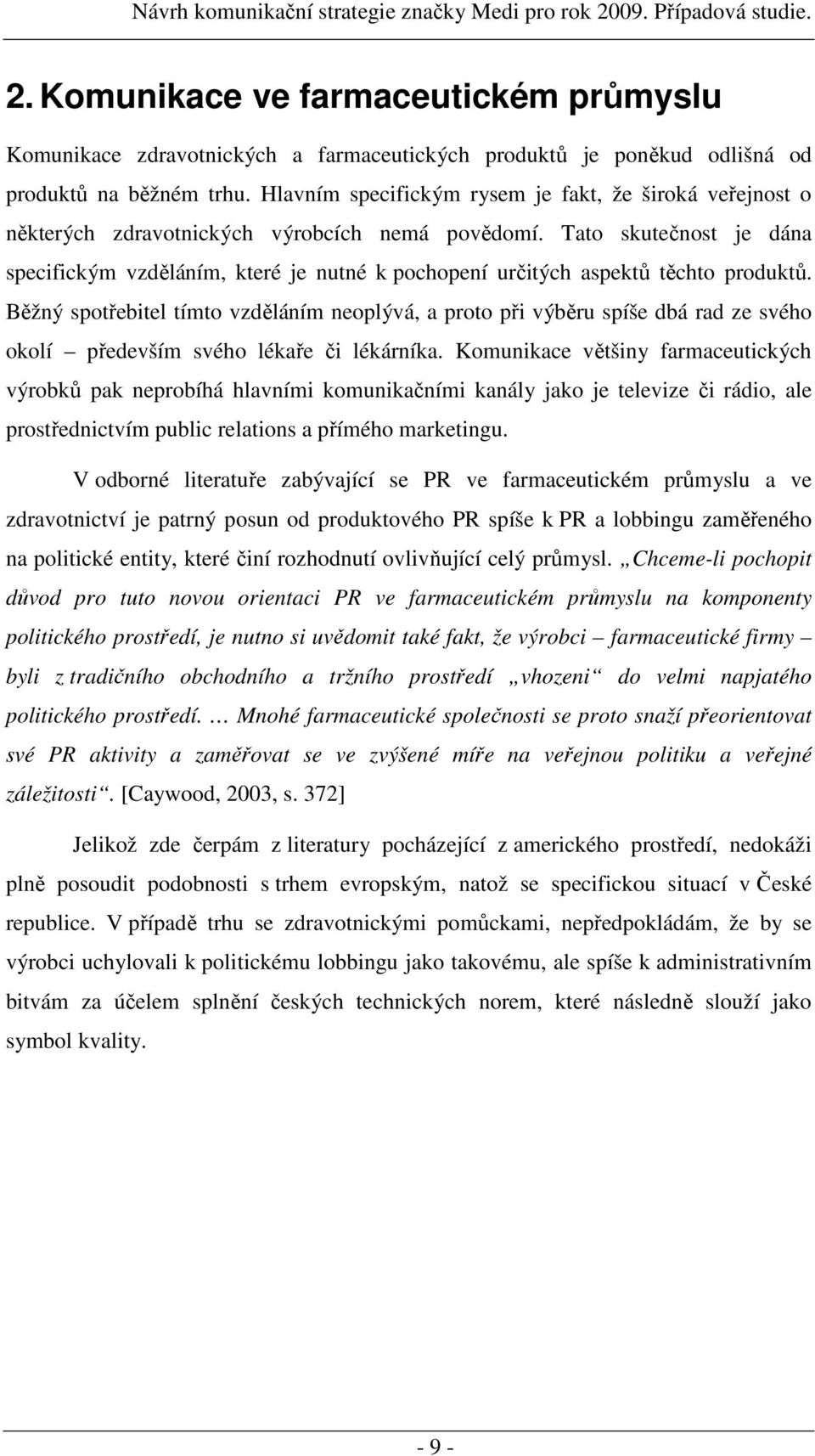 Tato skutečnost je dána specifickým vzděláním, které je nutné k pochopení určitých aspektů těchto produktů.