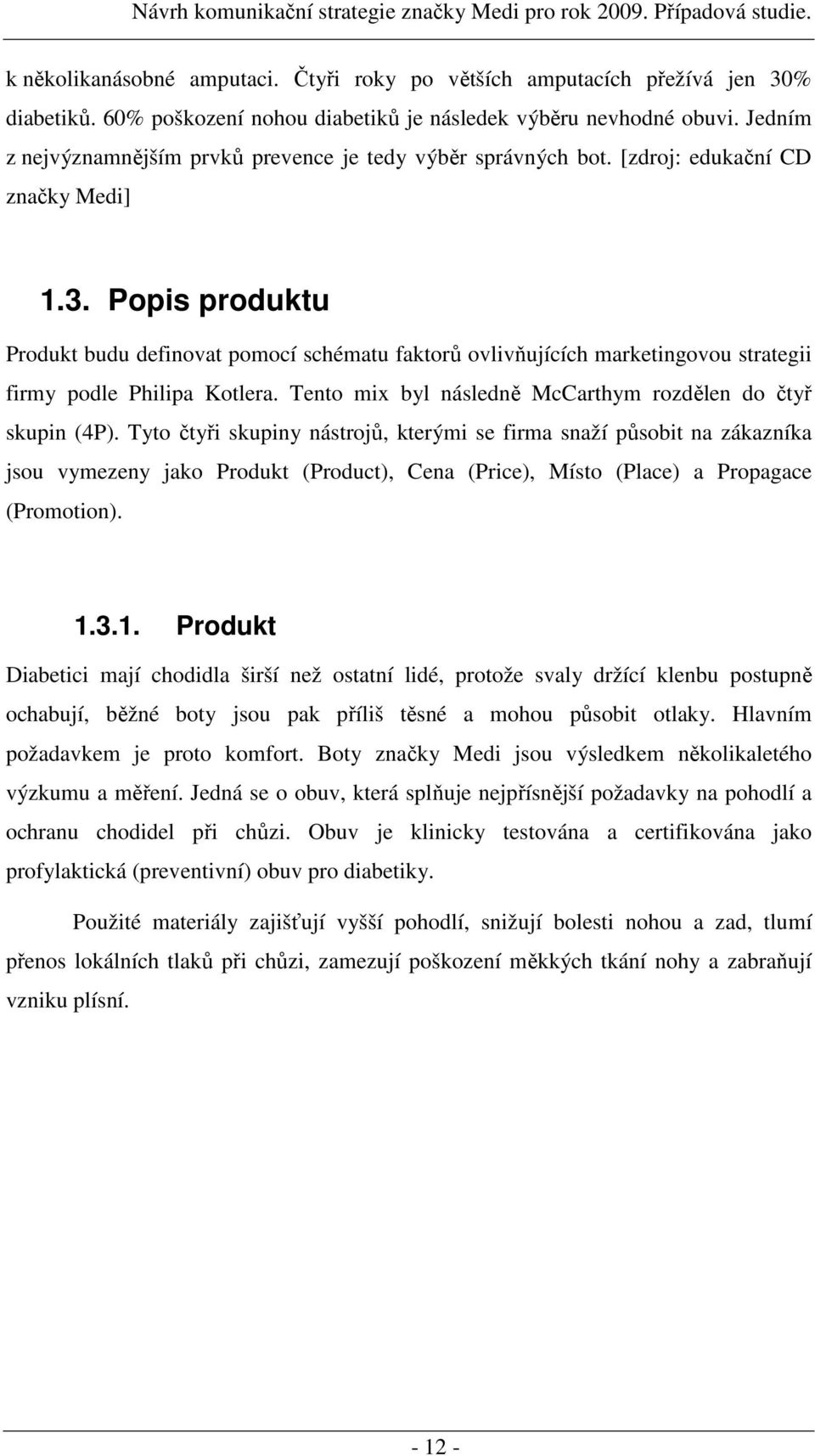 Popis produktu Produkt budu definovat pomocí schématu faktorů ovlivňujících marketingovou strategii firmy podle Philipa Kotlera. Tento mix byl následně McCarthym rozdělen do čtyř skupin (4P).