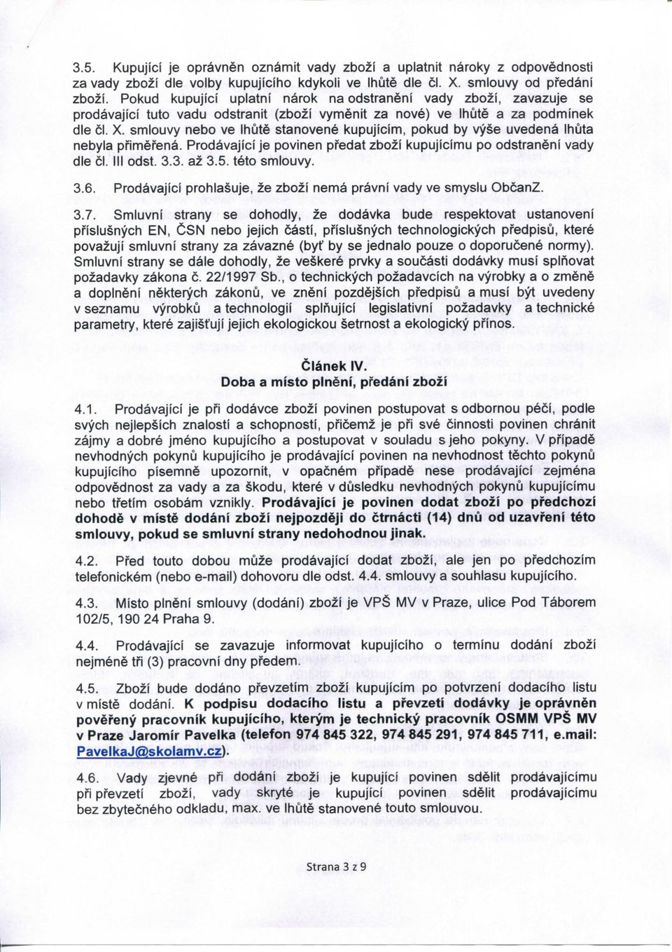 smiouvy nebo ve Ihute stanovene kupujicim, pokud by vyse uvedena Ihuta nebyla pfimefena. Prodavajici je povinen pfedat zbozi kupujicimu po odstraneni vady die cl. Ill odst. 3.3. az 3.5. teto smiouvy.