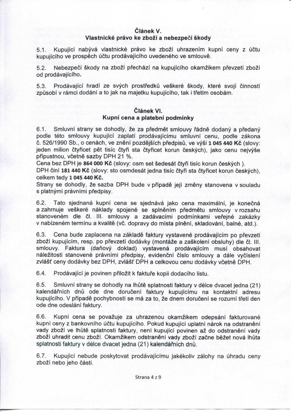 Prodavajici hradi ze svych prostfedku veskere skody, ktere svoji cinnosti zpusobi V ramci dodani a to jak na majetku kupujiciho, tak i tfetim osobam. Clanek VI. Kupni cena a platebni podminky 6.1.