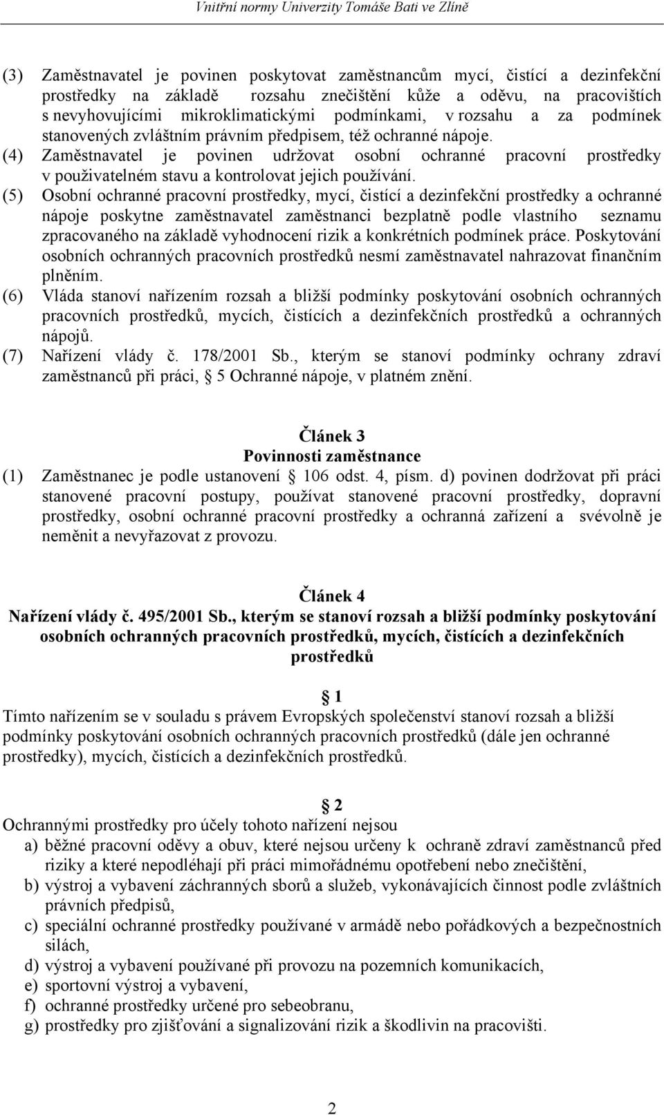 (4) Zaměstnavatel je povinen udržovat osobní ochranné pracovní prostředky v použivatelném stavu a kontrolovat jejich používání.