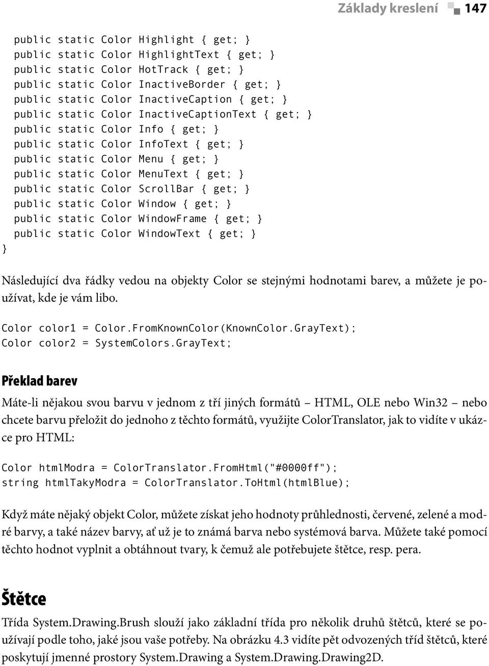 { get; public static Color ScrollBar { get; public static Color Window { get; public static Color WindowFrame { get; public static Color WindowText { get; Následující dva řádky vedou na objekty Color