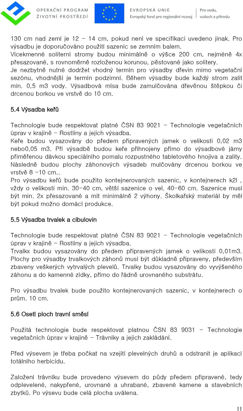 Je nezbytně nutné dodržet vhodný termín pro výsadby dřevin mimo vegetační sezónu, vhodnější je termín podzimní. Během výsadby bude každý strom zalit min. 0,5 m3 vody.