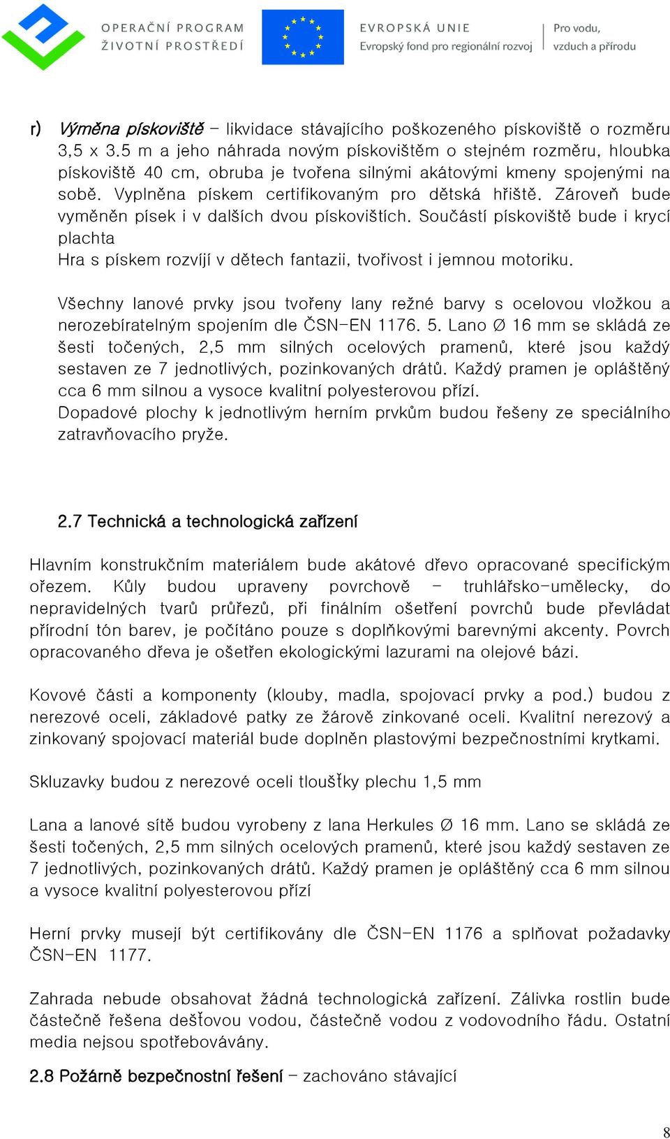 Zároveň bude vyměněn písek i v dalších dvou pískovištích. Součástí pískoviště bude i krycí plachta Hra s pískem rozvíjí v dětech fantazii, tvořivost i jemnou motoriku.