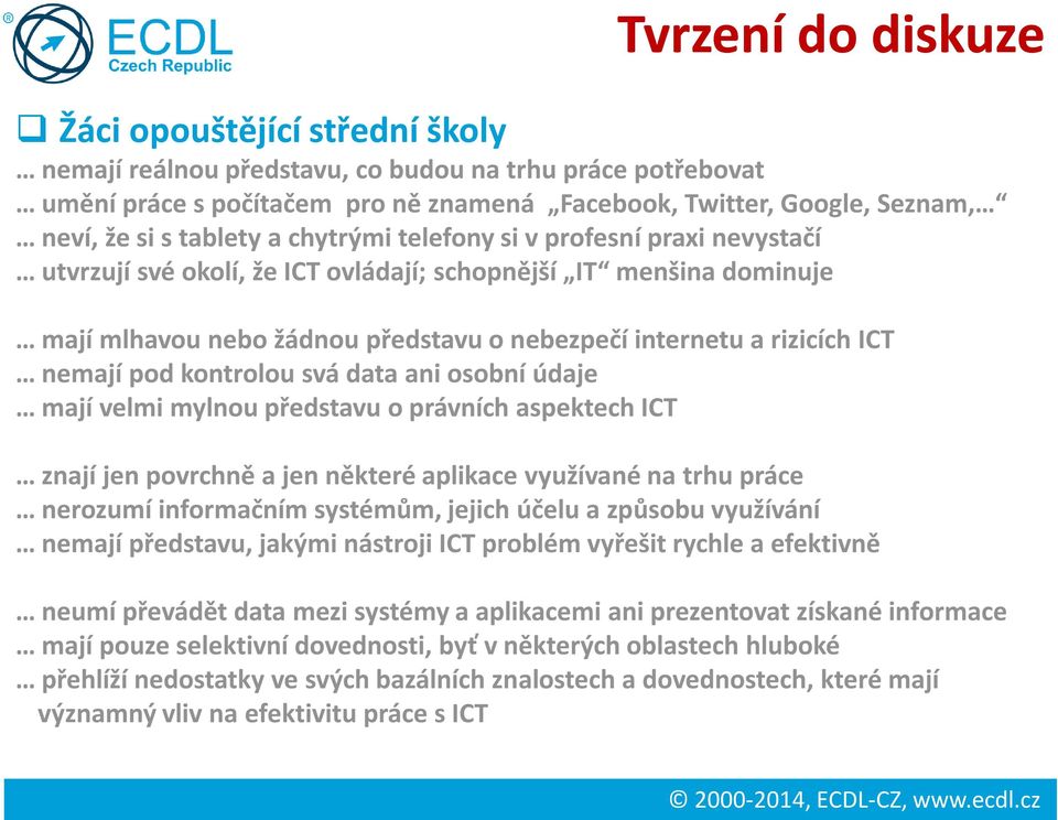 nemají pod kontrolou svá data ani osobní údaje mají velmi mylnou představu o právních aspektech ICT znají jen povrchně a jen některé aplikace využívané na trhu práce nerozumí informačním systémům,