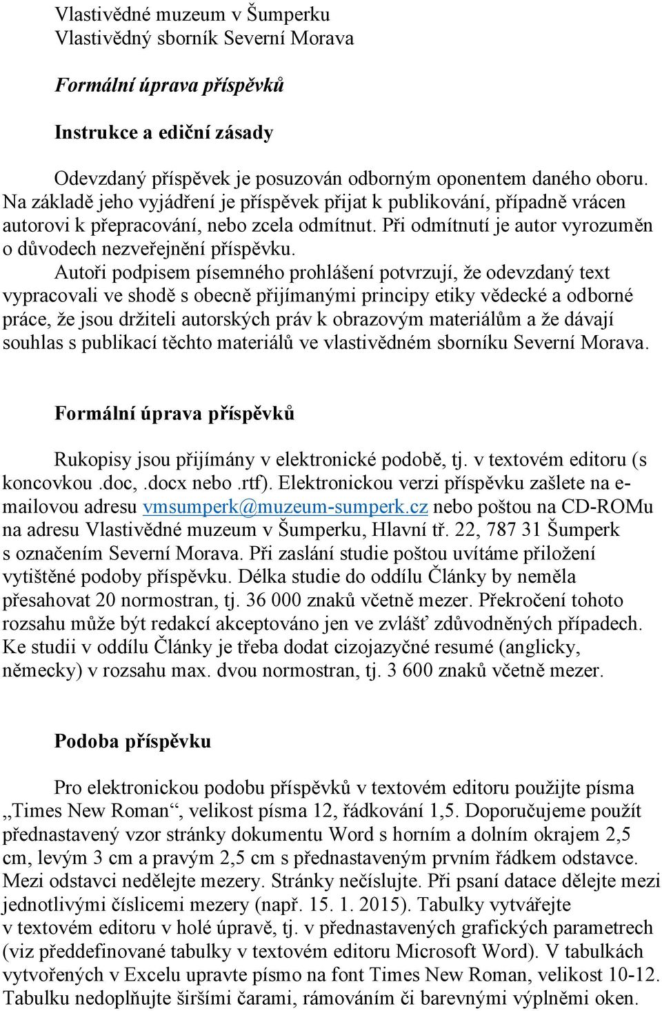 Autoři podpisem písemného prohlášení potvrzují, že odevzdaný text vypracovali ve shodě s obecně přijímanými principy etiky vědecké a odborné práce, že jsou držiteli autorských práv k obrazovým