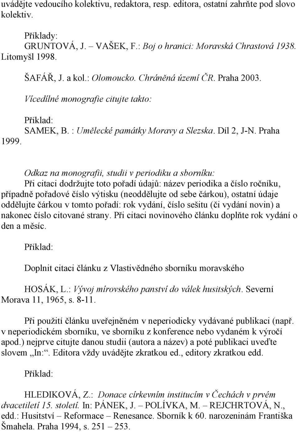 Odkaz na monografii, studii v periodiku a sborníku: Při citaci dodržujte toto pořadí údajů: název periodika a číslo ročníku, případně pořadové číslo výtisku (neoddělujte od sebe čárkou), ostatní