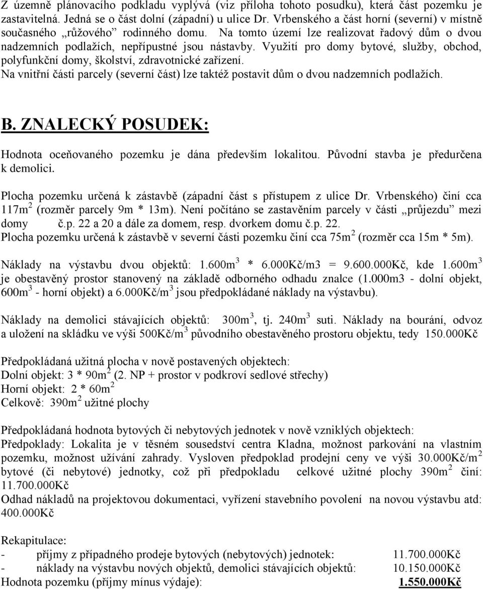 Využití pro domy bytové, služby, obchod, polyfunkční domy, školství, zdravotnické zařízení. Na vnitřní části parcely (severní část) lze taktéž postavit dům o dvou nadzemních podlažích. B.