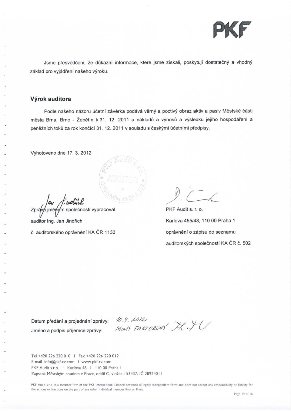 2011 a nakladu a vynosu a vysledku jejiho hospodafeni a peneznich toku za rok koncici 31. 12. 2011 v souladu s ceskymi ucetnimi pfedpisy. Vyhotoveno dne 17. 3. 2012 Zprq v/ jme/ofm spolecnosti vypracoval auditor Ing.