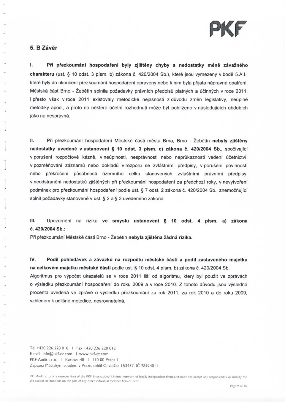 I presto vsak v roce 2011 existovaly metodicke nejasnosti z duvodu zmen legislativy, neuplne metodiky apod.