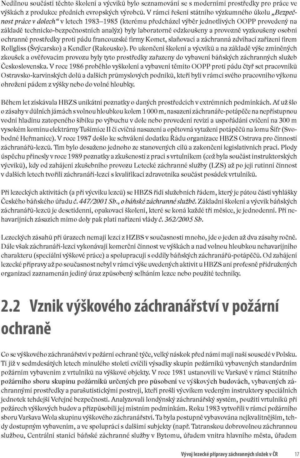 laboratorně odzkoušeny a provozně vyzkoušeny osobní ochranné prostředky proti pádu francouzské firmy Komet, slaňovací a záchranná zdvihací zařízení firem Rollgliss (Švýcarsko) a Kendler (Rakousko).