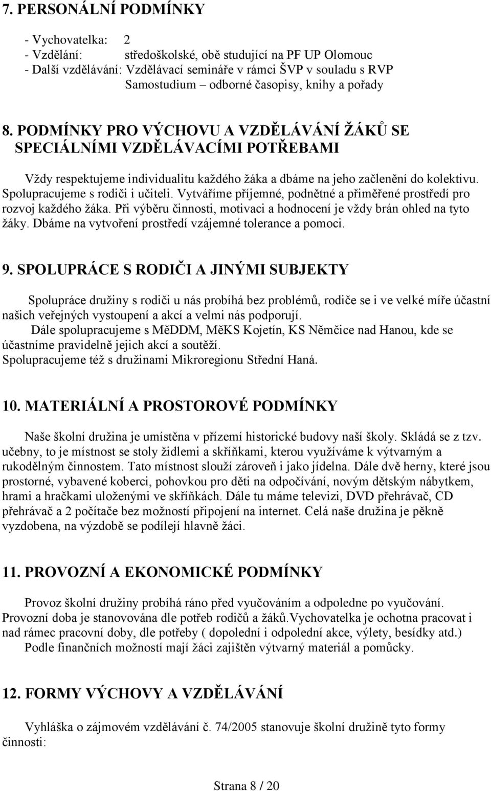 Spolupracujeme s rodiči i učiteli. Vytváříme příjemné, podnětné a přiměřené prostředí pro rozvoj každého žáka. Při výběru činnosti, motivaci a hodnocení je vždy brán ohled na tyto žáky.