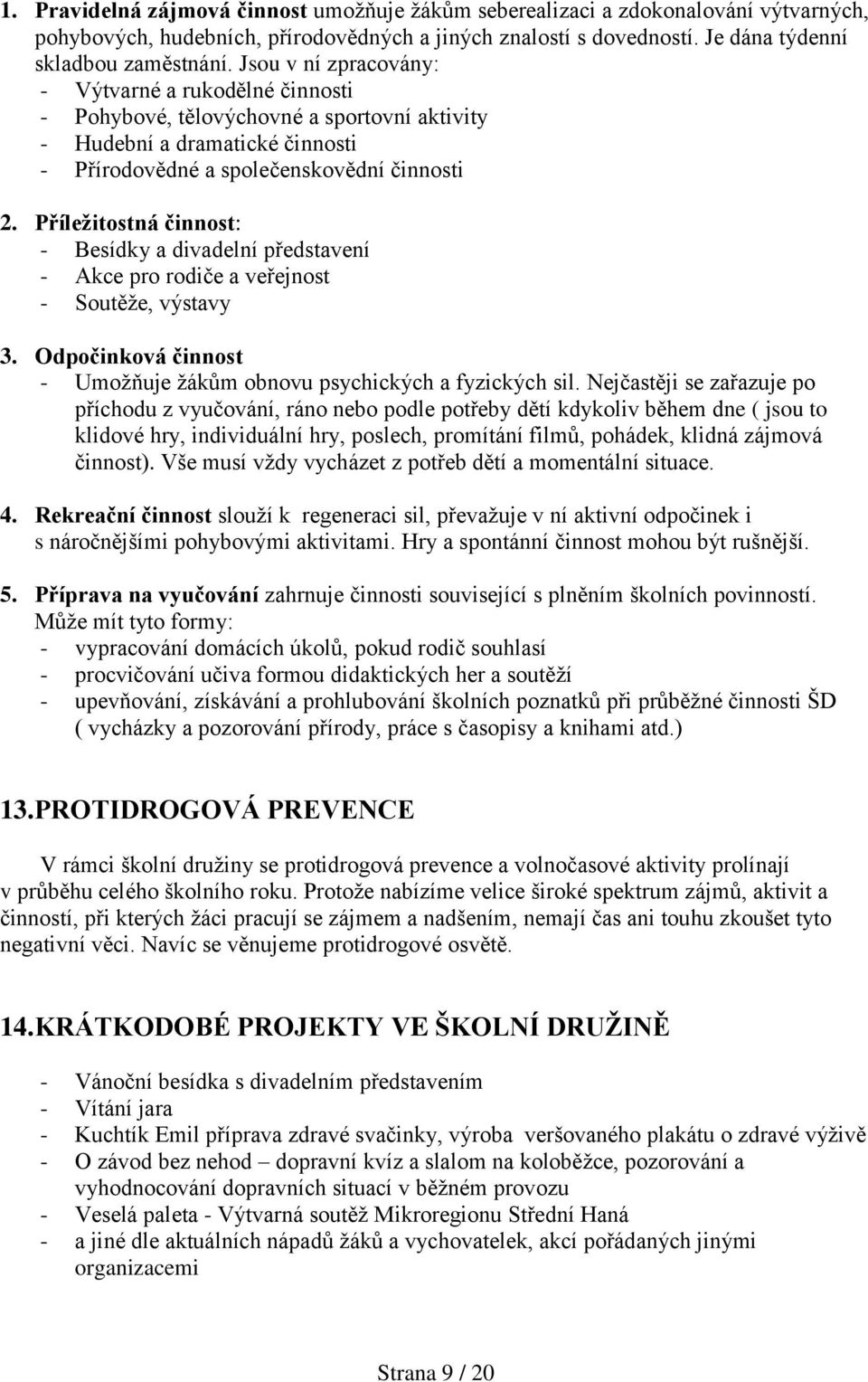 Příležitostná činnost: - Besídky a divadelní představení - Akce pro rodiče a veřejnost - Soutěže, výstavy 3. Odpočinková činnost - Umožňuje žákům obnovu psychických a fyzických sil.