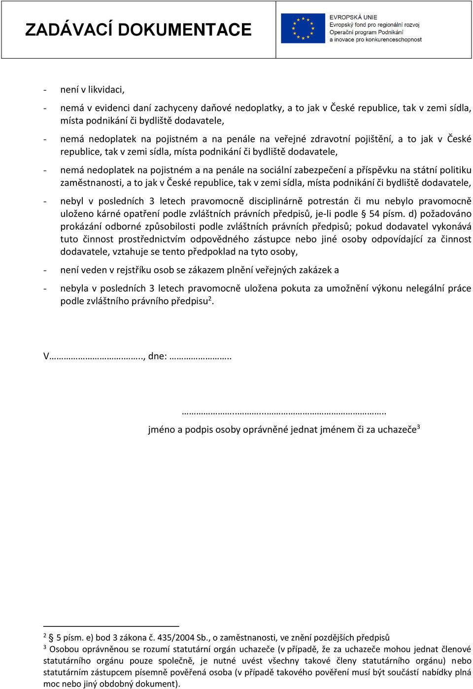 příspěvku na státní politiku zaměstnanosti, a to jak v České republice, tak v zemi sídla, místa podnikání či bydliště dodavatele, - nebyl v posledních 3 letech pravomocně disciplinárně potrestán či