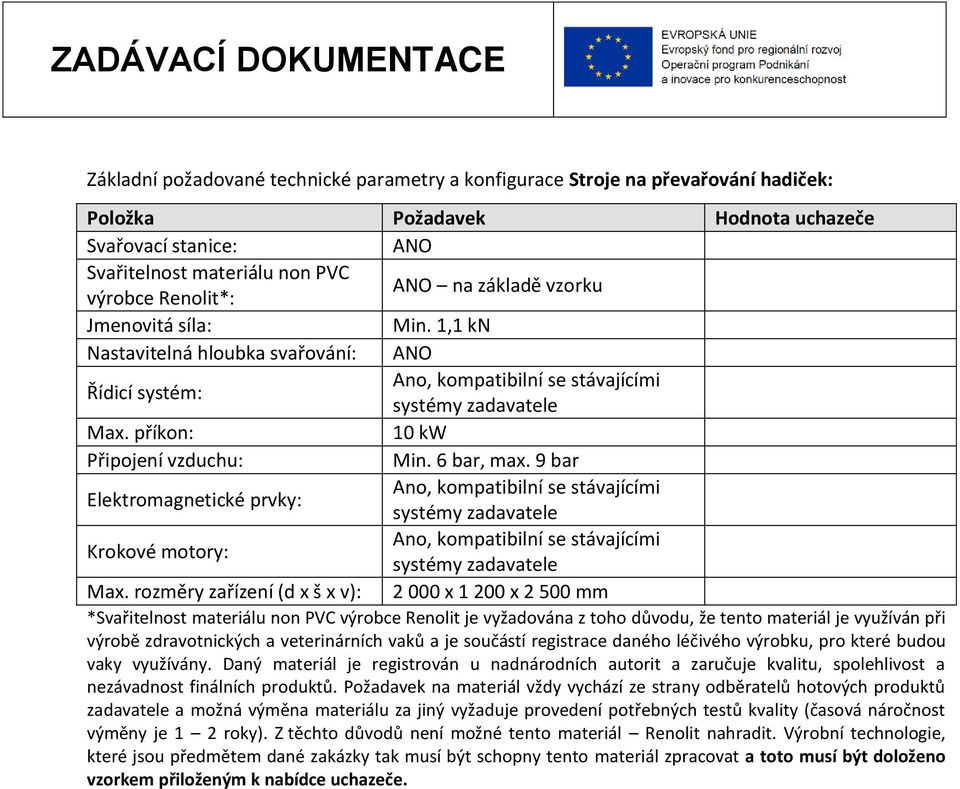 rozměry zařízení (d x š x v): 2 000 x 1 200 x 2 500 mm *Svařitelnost materiálu non PVC výrobce Renolit je vyžadována z toho důvodu, že tento materiál je využíván při výrobě zdravotnických a