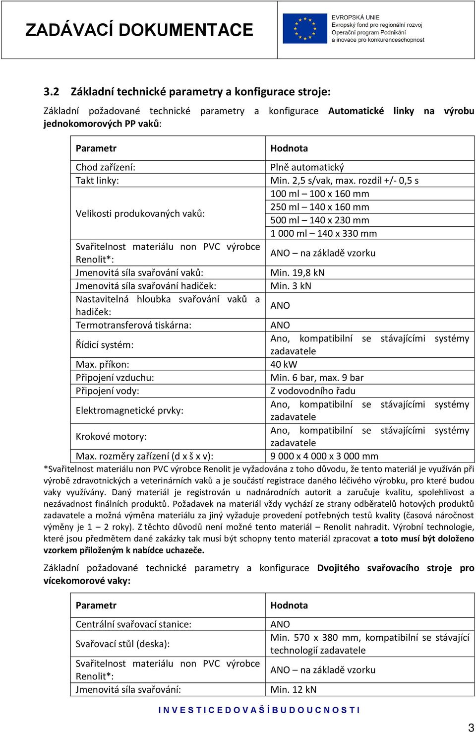 Termotransferová tiskárna: Hodnota Plně automatický Min. 2,5 s/vak, max. rozdíl +/- 0,5 s 100 ml 100 x 160 mm 250 ml 140 x 160 mm 500 ml 140 x 230 mm 1 000 ml 140 x 330 mm na základě vzorku Min.