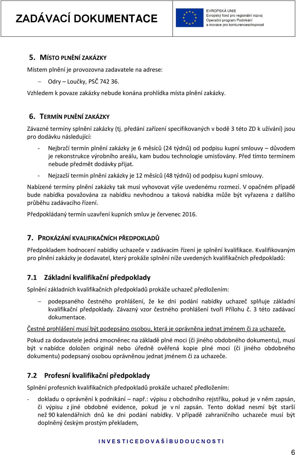 předání zařízení specifikovaných v bodě 3 této ZD k užívání) jsou pro dodávku následující: - Nejbrzčí termín plnění zakázky je 6 měsíců (24 týdnů) od podpisu kupní smlouvy důvodem je rekonstrukce