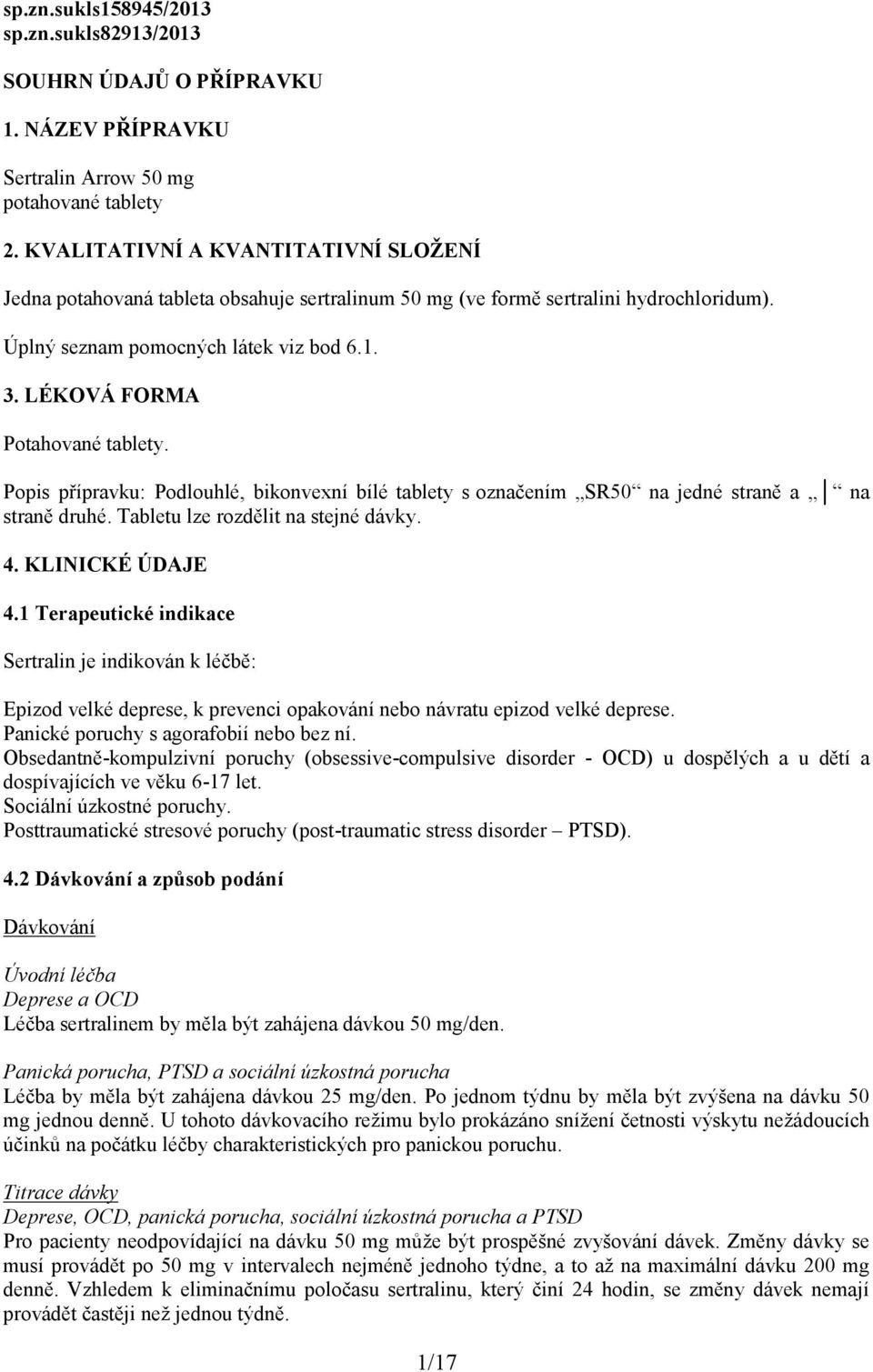 LÉKOVÁ FORMA Potahované tablety. Popis přípravku: Podlouhlé, bikonvexní bílé tablety s označením SR50 na jedné straně a na straně druhé. Tabletu lze rozdělit na stejné dávky. 4. KLINICKÉ ÚDAJE 4.