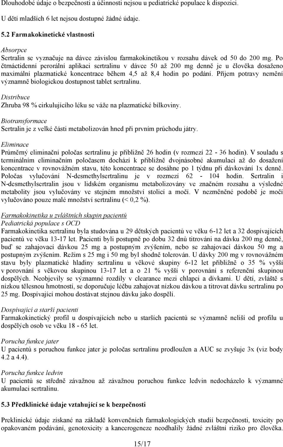 Po čtrnáctidenní perorální aplikaci sertralinu v dávce 50 až 200 mg denně je u člověka dosaženo maximální plazmatické koncentrace během 4,5 až 8,4 hodin po podání.