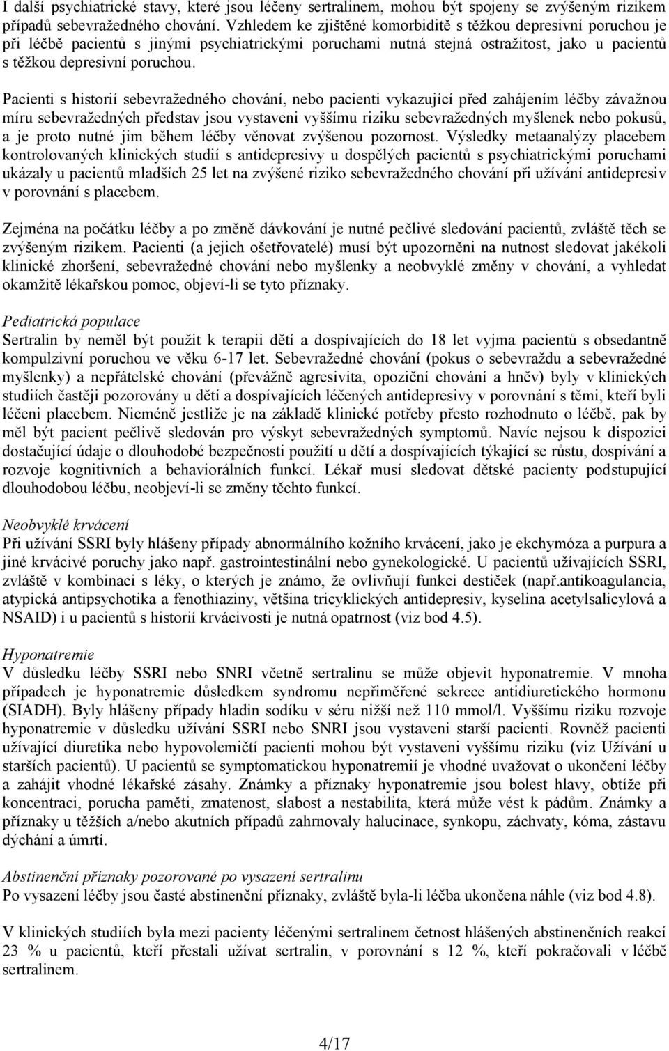 Pacienti s historií sebevražedného chování, nebo pacienti vykazující před zahájením léčby závažnou míru sebevražedných představ jsou vystaveni vyššímu riziku sebevražedných myšlenek nebo pokusů, a je