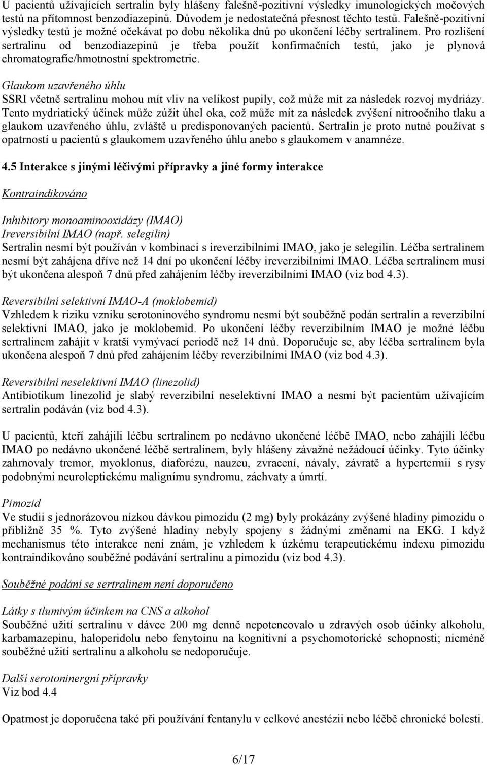 Pro rozlišení sertralinu od benzodiazepinů je třeba použít konfirmačních testů, jako je plynová chromatografie/hmotnostní spektrometrie.