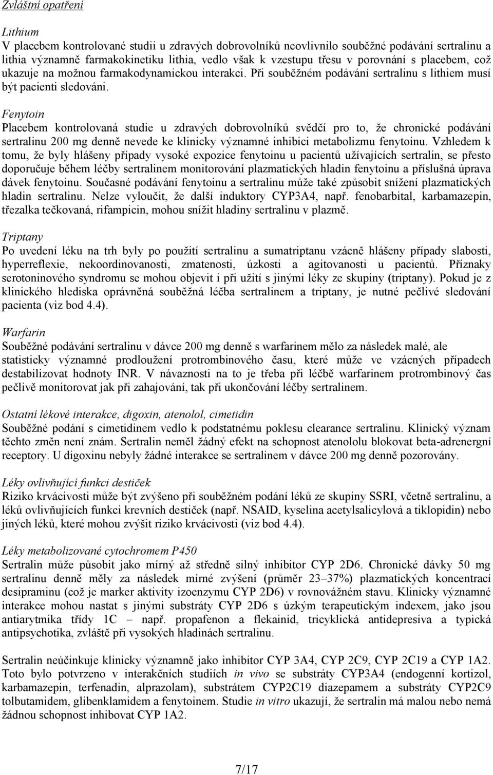 Fenytoin Placebem kontrolovaná studie u zdravých dobrovolníků svědčí pro to, že chronické podávání sertralinu 200 mg denně nevede ke klinicky významné inhibici metabolizmu fenytoinu.