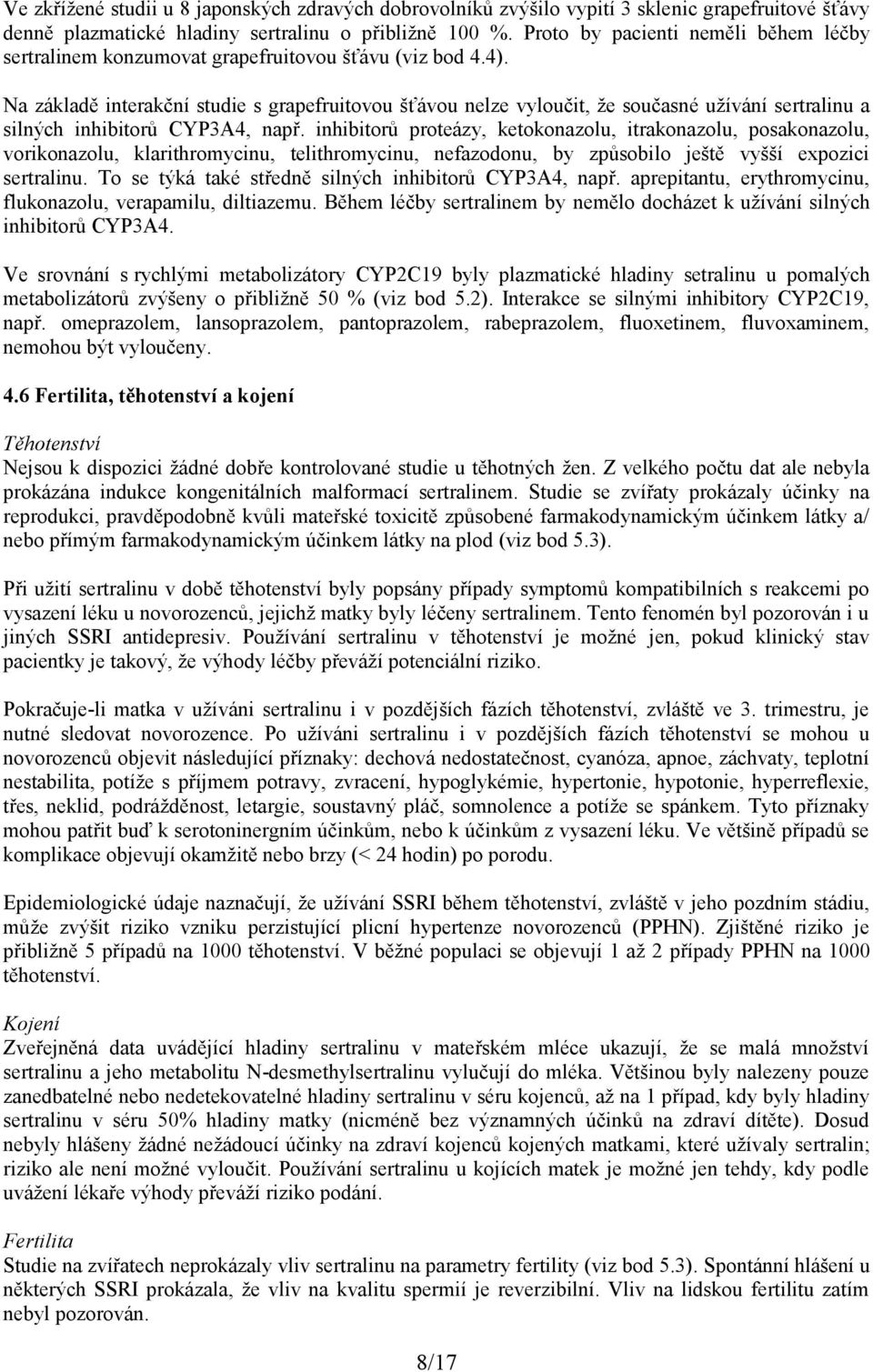 Na základě interakční studie s grapefruitovou šťávou nelze vyloučit, že současné užívání sertralinu a silných inhibitorů CYP3A4, např.