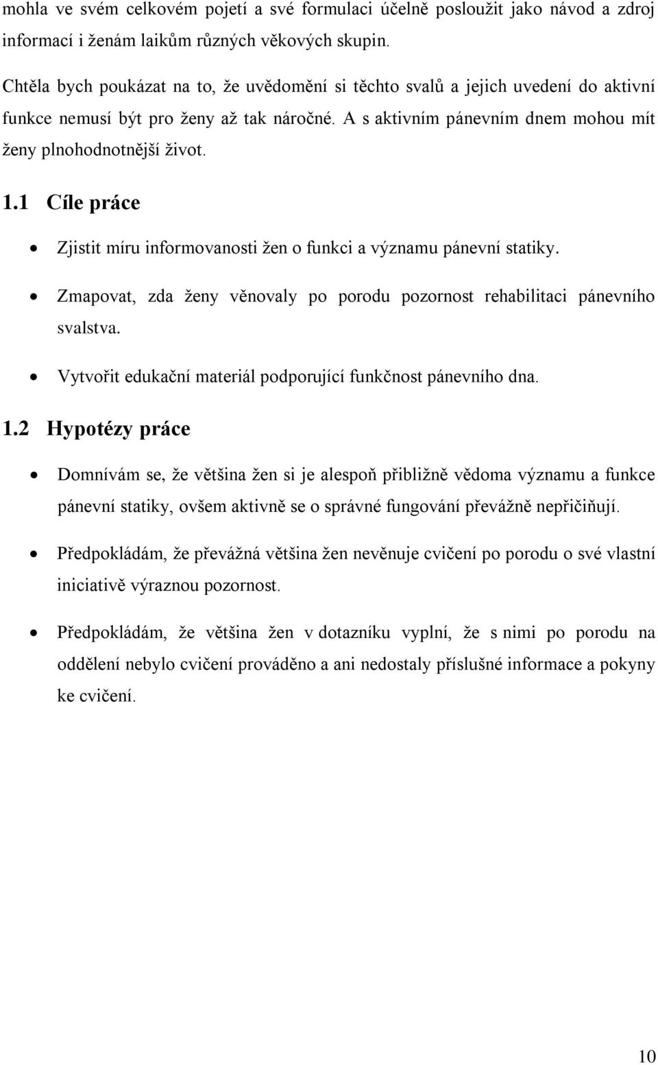 1 Cíle práce Zjistit míru informovanosti žen o funkci a významu pánevní statiky. Zmapovat, zda ženy věnovaly po porodu pozornost rehabilitaci pánevního svalstva.