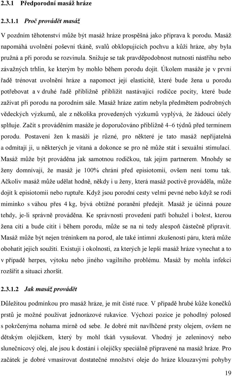 Snižuje se tak pravděpodobnost nutnosti nástřihu nebo závažných trhlin, ke kterým by mohlo během porodu dojít.