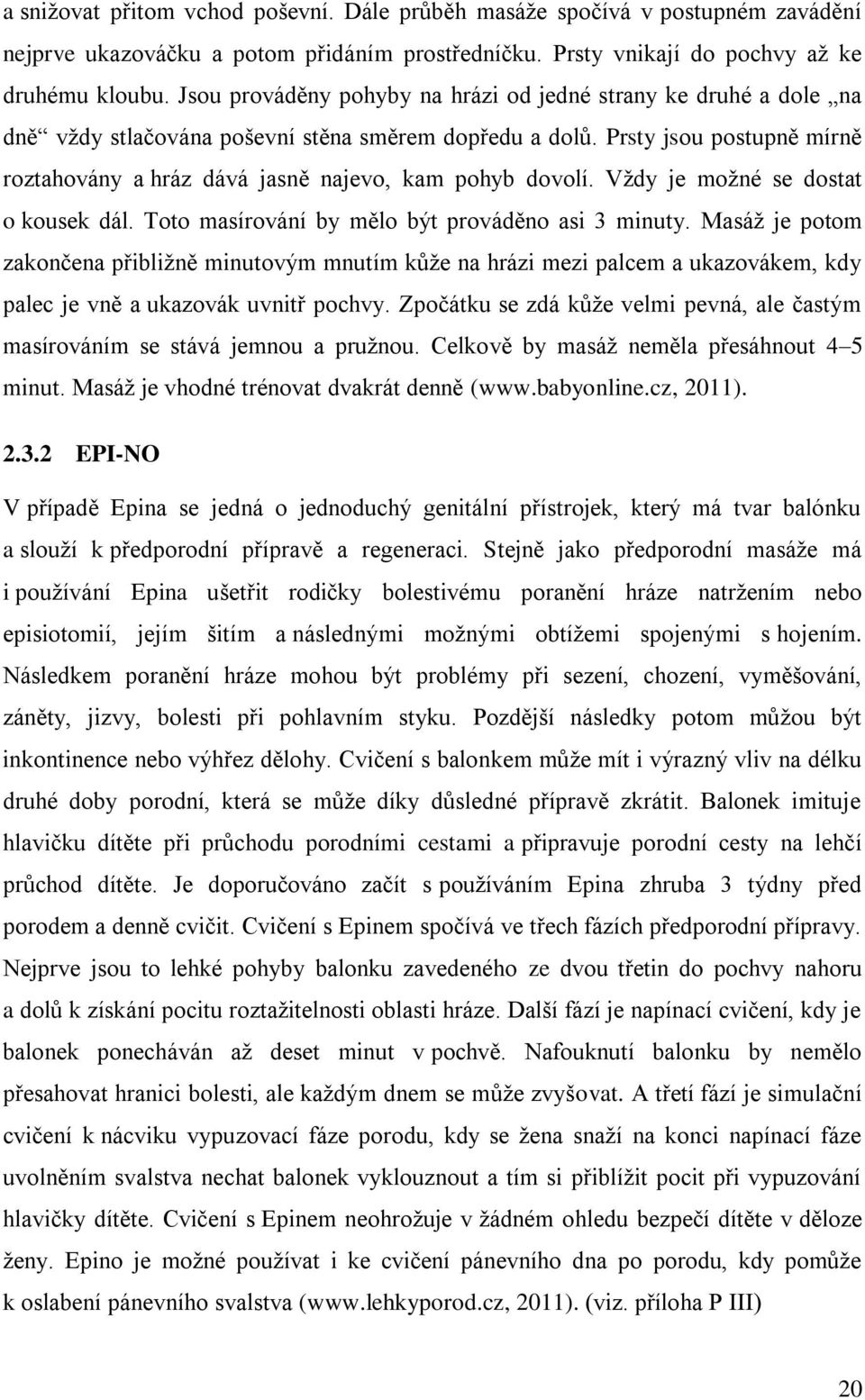 Prsty jsou postupně mírně roztahovány a hráz dává jasně najevo, kam pohyb dovolí. Vždy je možné se dostat o kousek dál. Toto masírování by mělo být prováděno asi 3 minuty.