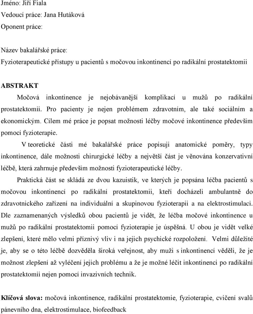 Cílem mé práce je popsat možnosti léčby močové inkontinence především pomocí fyzioterapie.