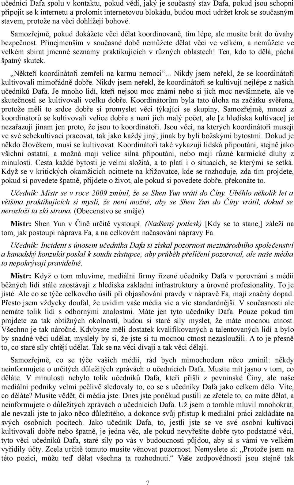 Přinejmenším v současné době nemůžete dělat věci ve velkém, a nemůžete ve velkém sbírat jmenné seznamy praktikujících v různých oblastech! Ten, kdo to dělá, páchá špatný skutek.