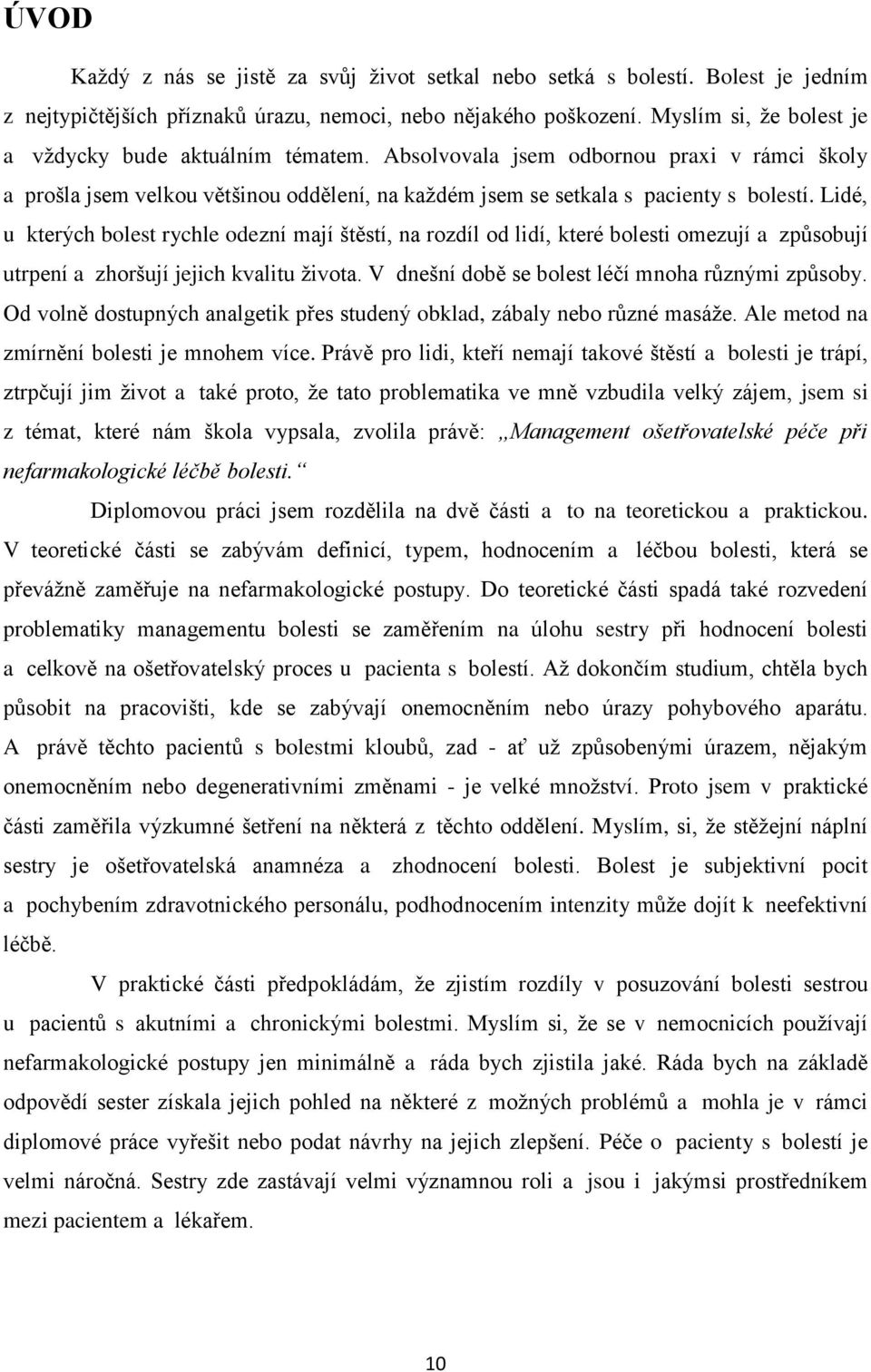 Lidé, u kterých bolest rychle odezní mají štěstí, na rozdíl od lidí, které bolesti omezují a způsobují utrpení a zhoršují jejich kvalitu života. V dnešní době se bolest léčí mnoha různými způsoby.