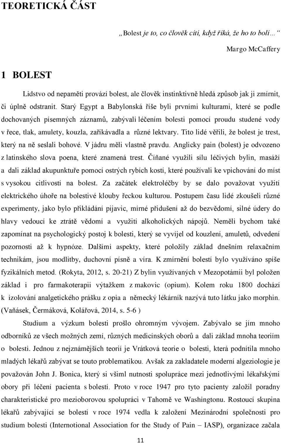 Starý Egypt a Babylonská říše byli prvními kulturami, které se podle dochovaných písemných záznamů, zabývali léčením bolesti pomocí proudu studené vody v řece, tlak, amulety, kouzla, zaříkávadla a