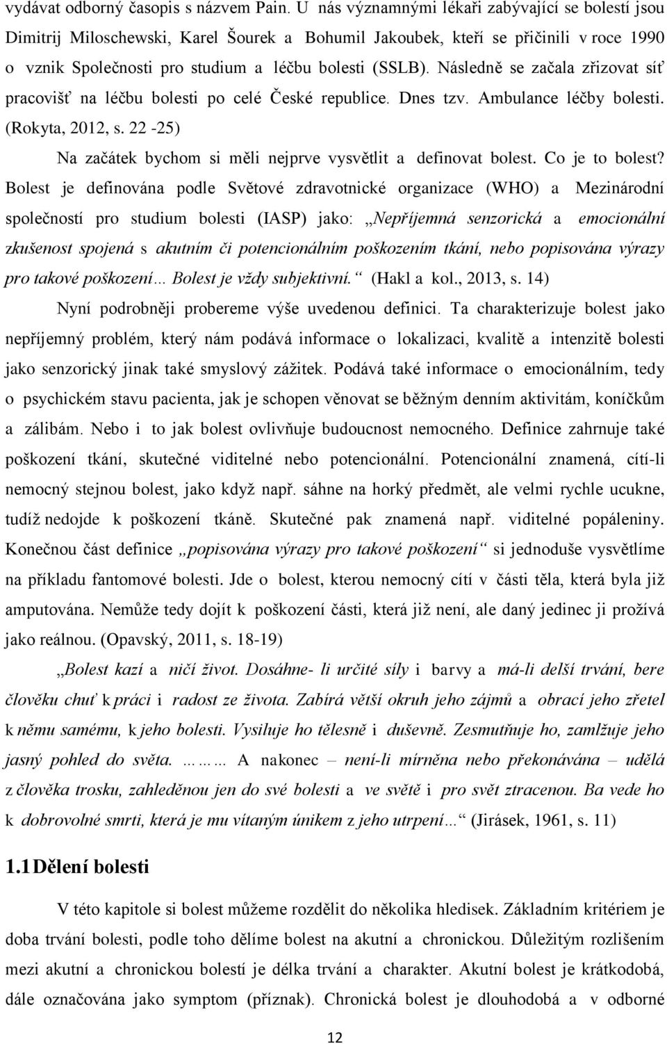 Následně se začala zřizovat síť pracovišť na léčbu bolesti po celé České republice. Dnes tzv. Ambulance léčby bolesti. (Rokyta, 2012, s.