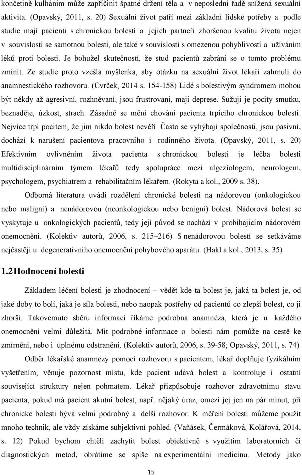 souvislosti s omezenou pohyblivostí a užíváním léků proti bolesti. Je bohužel skutečností, že stud pacientů zabrání se o tomto problému zmínit.