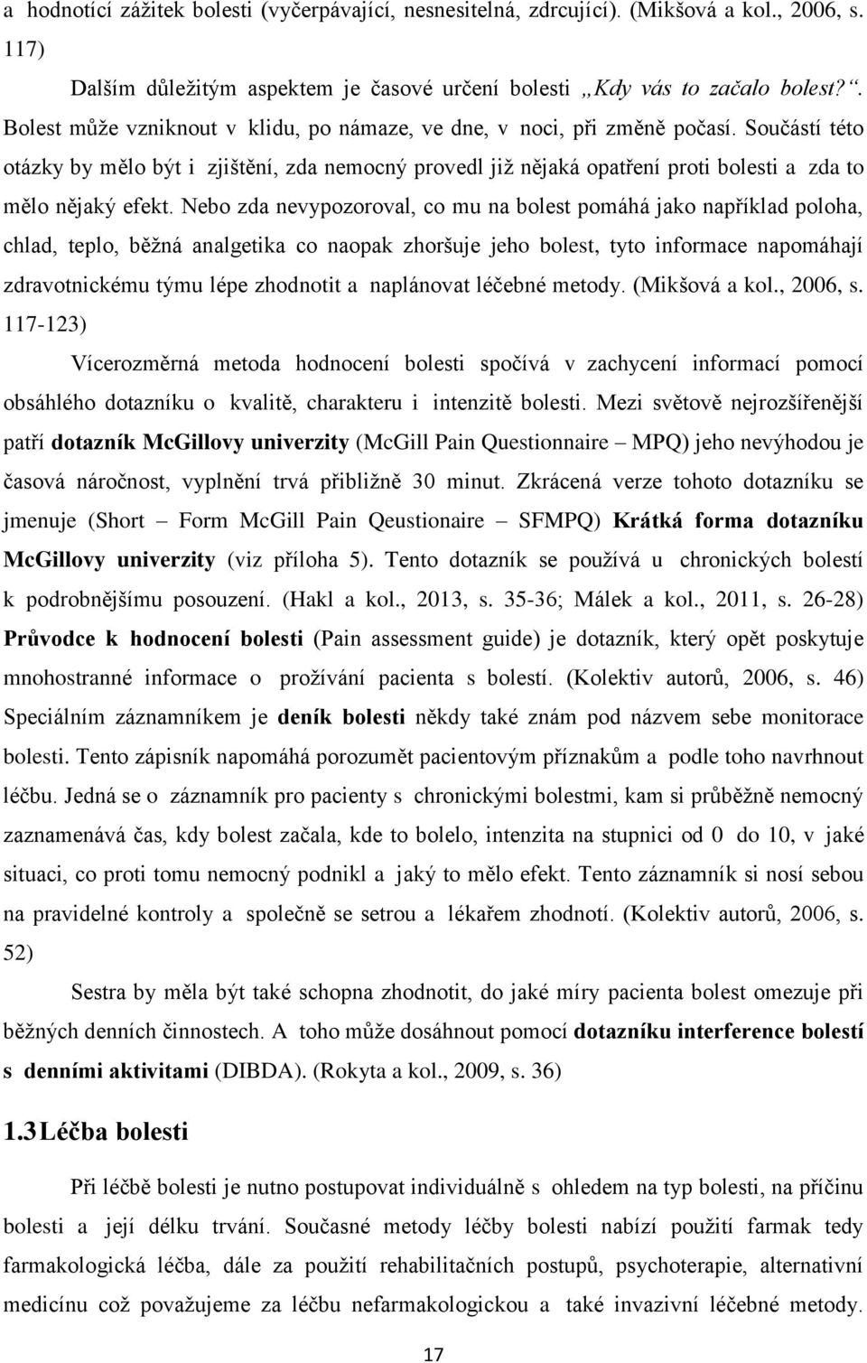 Součástí této otázky by mělo být i zjištění, zda nemocný provedl již nějaká opatření proti bolesti a zda to mělo nějaký efekt.