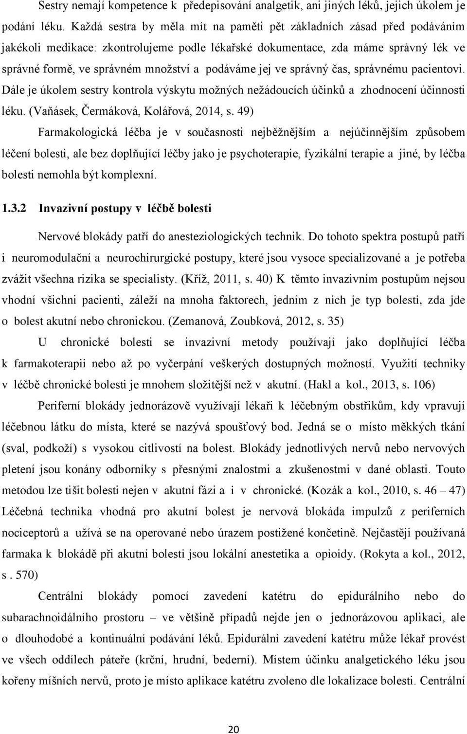 podáváme jej ve správný čas, správnému pacientovi. Dále je úkolem sestry kontrola výskytu možných nežádoucích účinků a zhodnocení účinnosti léku. (Vaňásek, Čermáková, Kolářová, 2014, s.