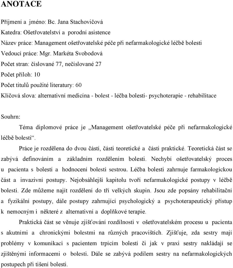 rehabilitace Souhrn: Téma diplomové práce je Management ošetřovatelské péče při nefarmakologické léčbě bolesti. Práce je rozdělena do dvou částí, části teoretické a části praktické.