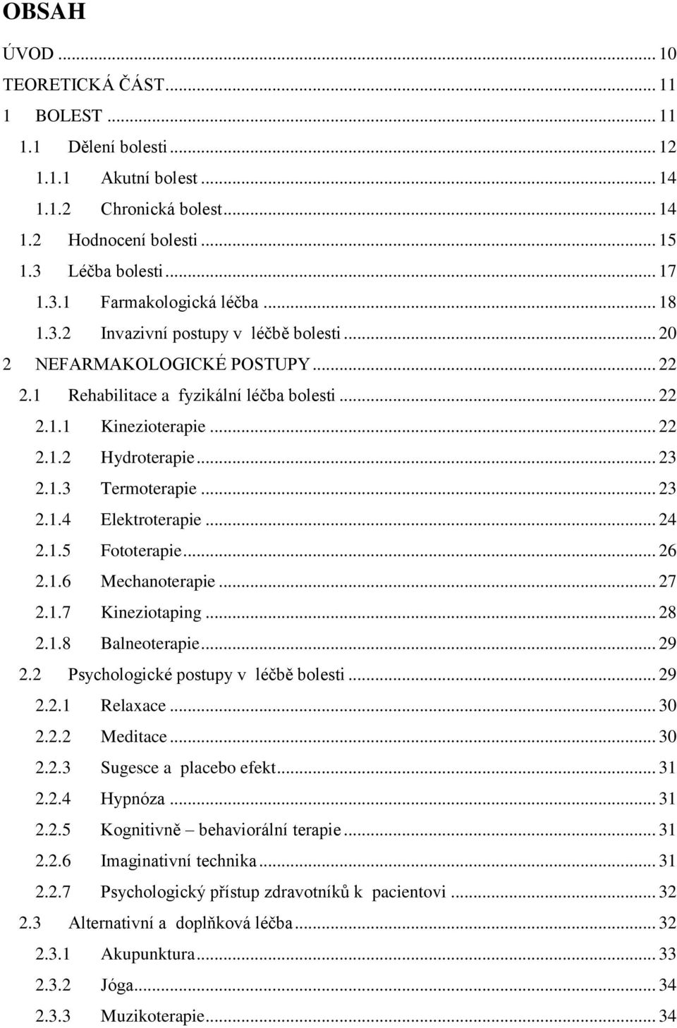 .. 23 2.1.4 Elektroterapie... 24 2.1.5 Fototerapie... 26 2.1.6 Mechanoterapie... 27 2.1.7 Kineziotaping... 28 2.1.8 Balneoterapie... 29 2.2 Psychologické postupy v léčbě bolesti... 29 2.2.1 Relaxace.