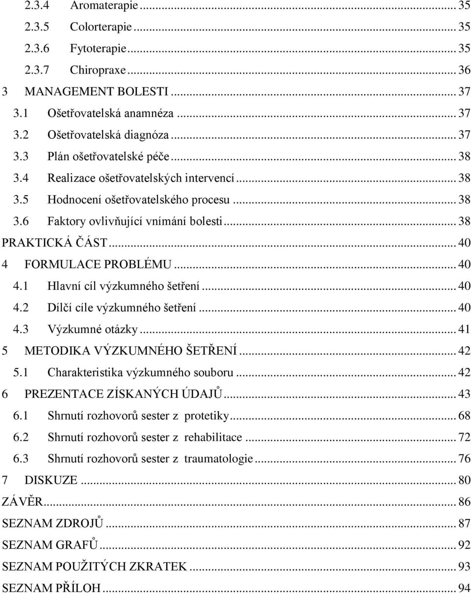 .. 40 4.2 Dílčí cíle výzkumného šetření... 40 4.3 Výzkumné otázky... 41 5 METODIKA VÝZKUMNÉHO ŠETŘENÍ... 42 5.1 Charakteristika výzkumného souboru... 42 6 PREZENTACE ZÍSKANÝCH ÚDAJŮ... 43 6.