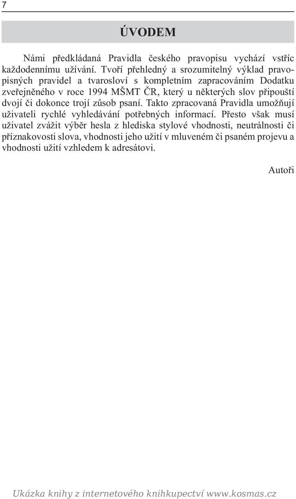 připouští dvojí či dokonce trojí zůsob psaní. Takto zpracovaná Pravidla umožňují uži va teli rychlé vyhledávání potřebných informací.