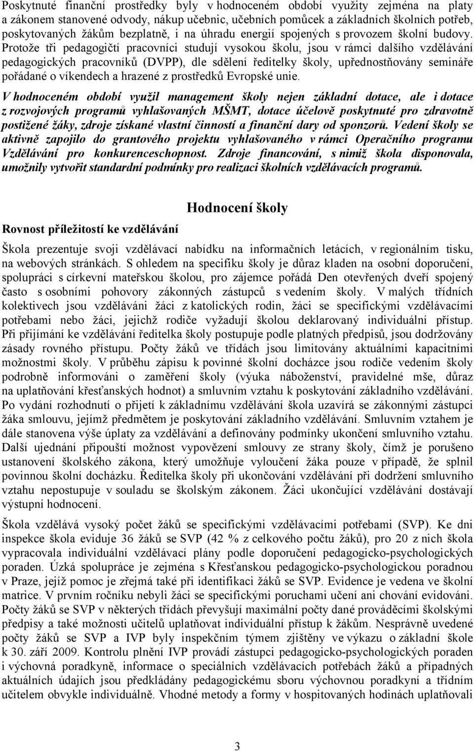 Protože tři pedagogičtí pracovníci studují vysokou školu, jsou v rámci dalšího vzdělávání pedagogických pracovníků (DVPP), dle sdělení ředitelky školy, upřednostňovány semináře pořádané o víkendech a