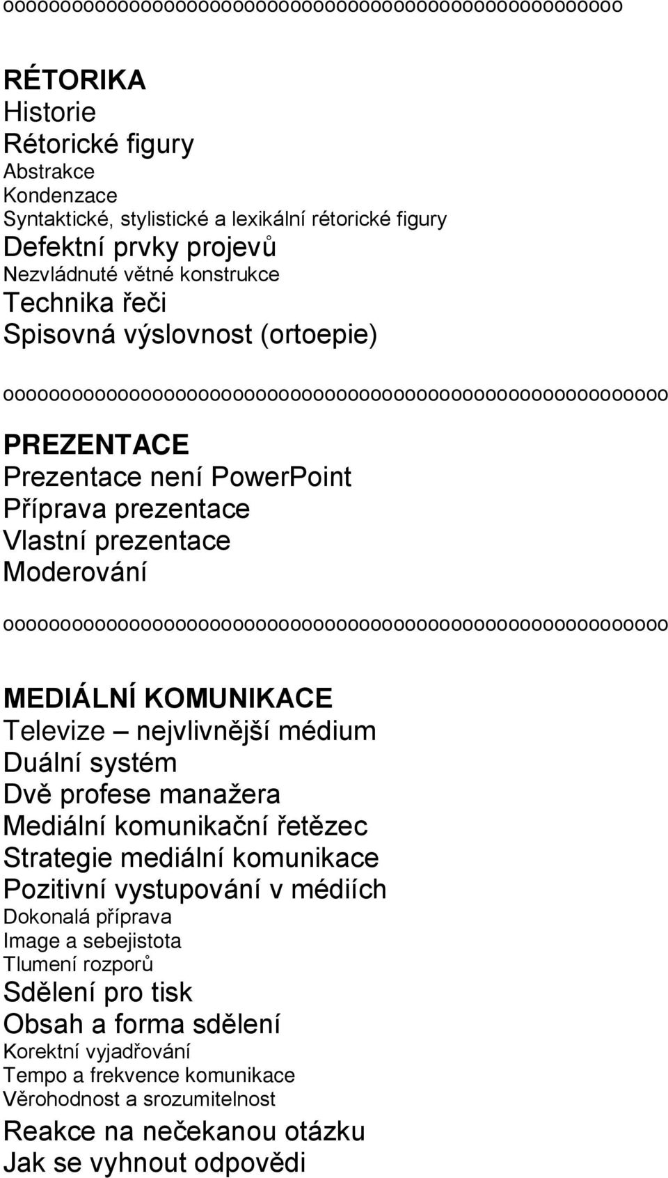 Moderování oooooooooooooooooooooooooooooooooooooooooooooooooooooooooo MEDIÁLNÍ KOMUNIKACE Televize nejvlivnější médium Duální systém Dvě profese manažera Mediální komunikační řetězec Strategie