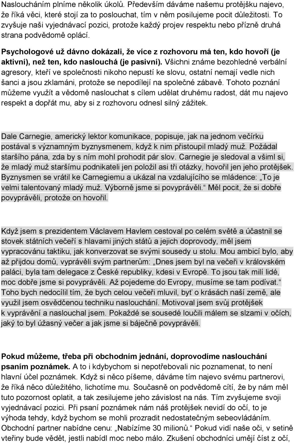 Psychologové už dávno dokázali, že více z rozhovoru má ten, kdo hovoří (je aktivní), než ten, kdo naslouchá (je pasivní).