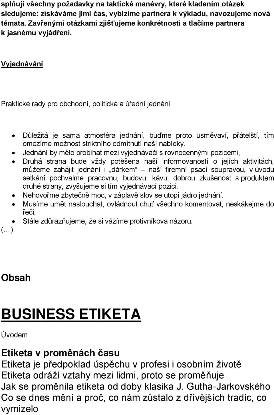 Vyjednávání Praktické rady pro obchodní, politická a úřední jednání ( ) Důležitá je sama atmosféra jednání, buďme proto usměvaví, přátelští, tím omezíme možnost striktního odmítnutí naší nabídky.