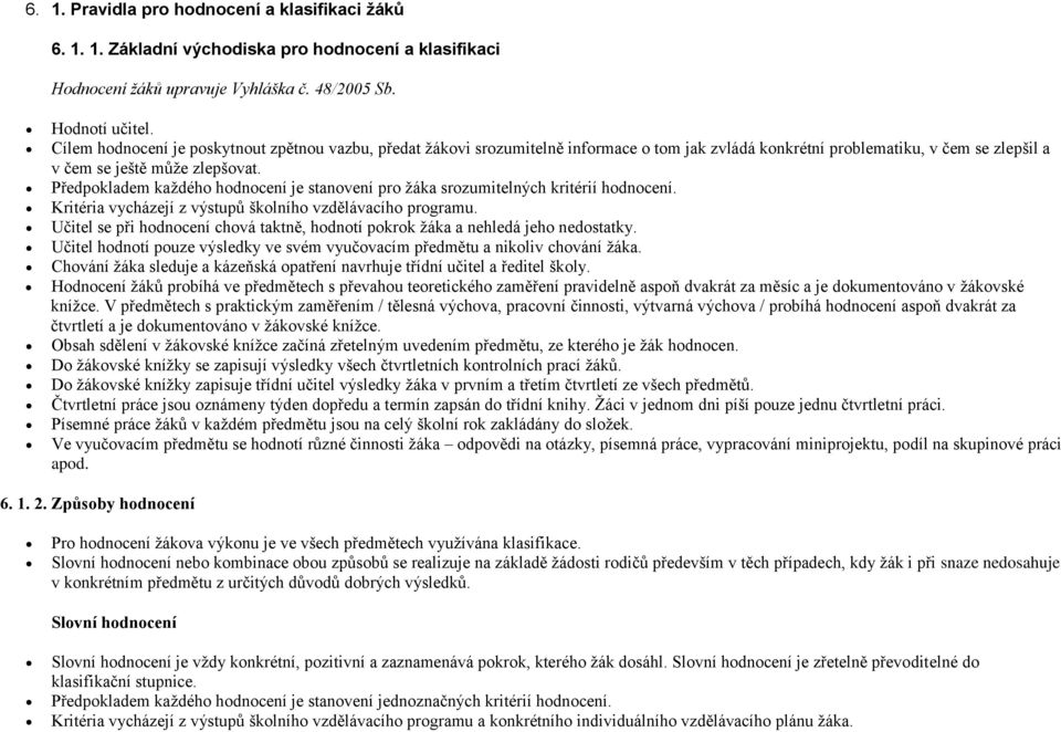 Předpokladem každého hodnocení je stanovení pro žáka srozumitelných kritérií hodnocení. Kritéria vycházejí z výstupů školního vzdělávacího programu.