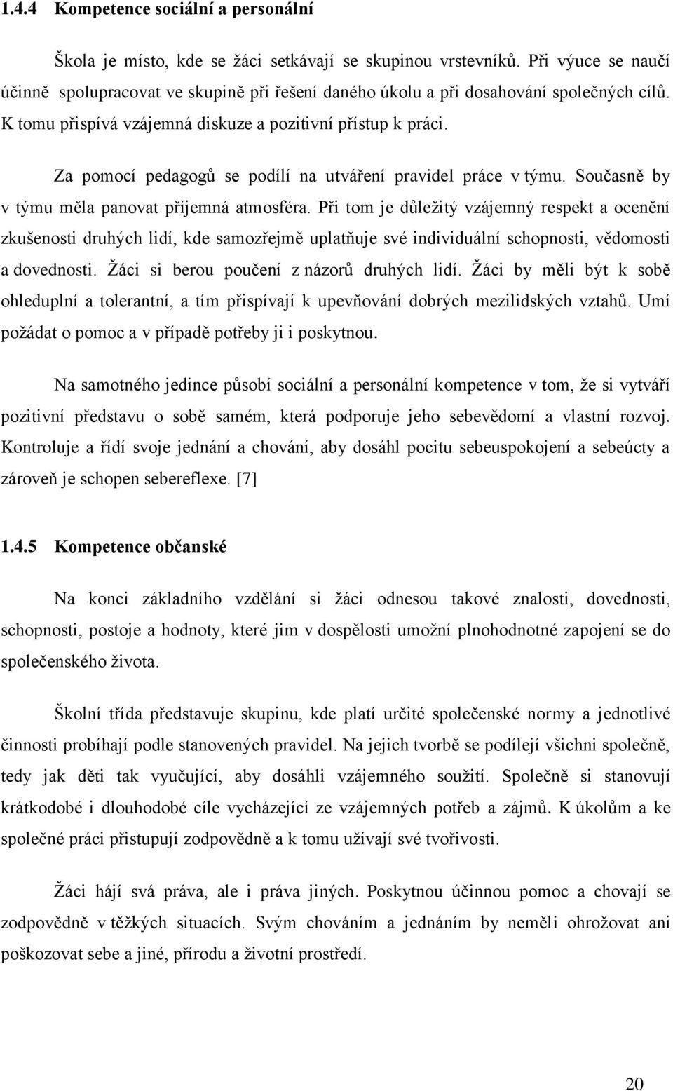 Za pomocí pedagogů se podílí na utváření pravidel práce v týmu. Současně by v týmu měla panovat příjemná atmosféra.