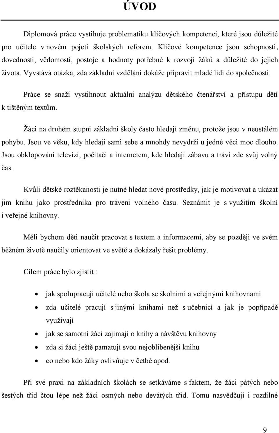 Vyvstává otázka, zda základní vzdělání dokáţe připravit mladé lidi do společnosti. Práce se snaţí vystihnout aktuální analýzu dětského čtenářství a přístupu dětí k tištěným textům.