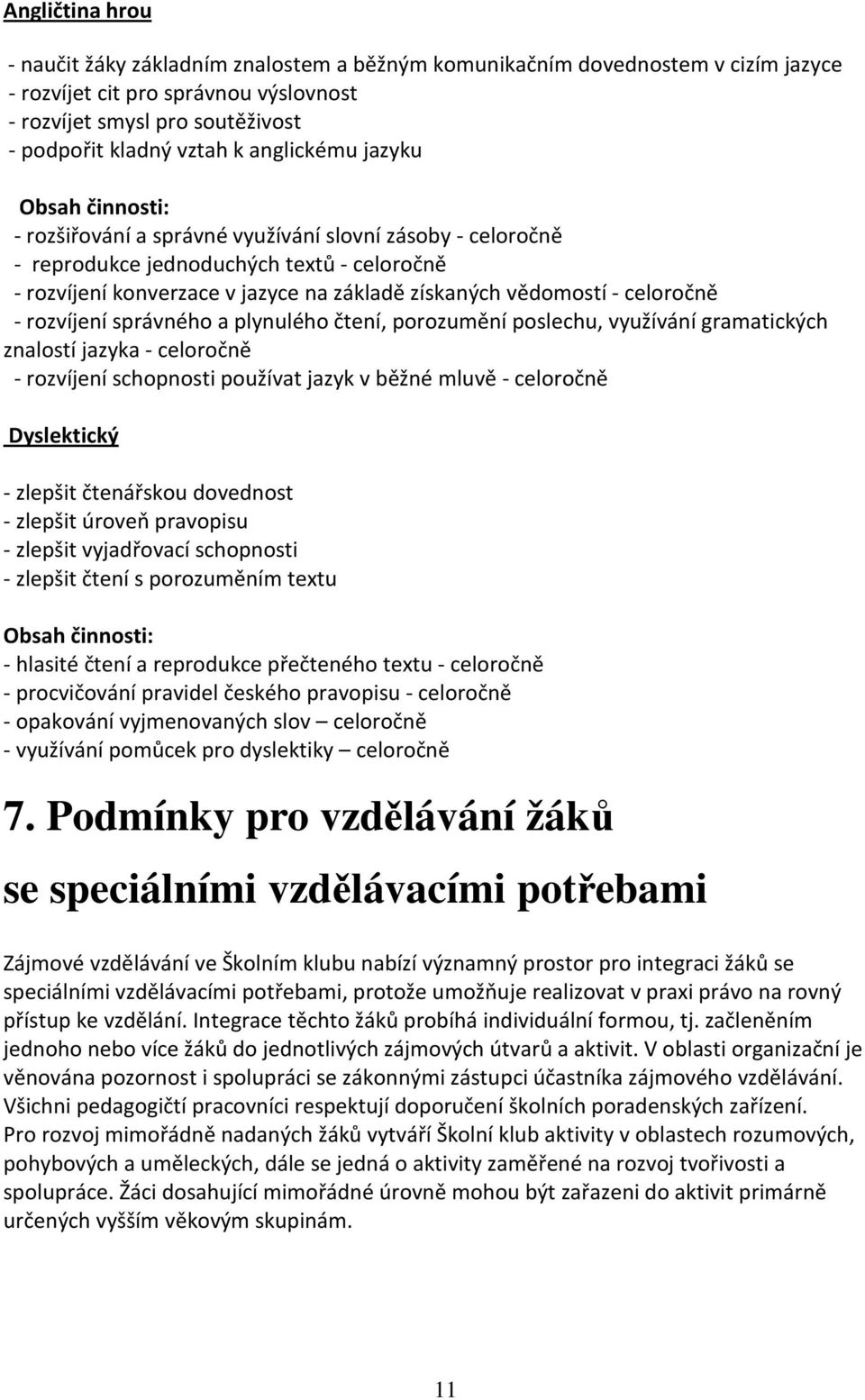 rozvíjení správného a plynulého čtení, porozumění poslechu, využívání gramatických znalostí jazyka - celoročně - rozvíjení schopnosti používat jazyk v běžné mluvě - celoročně Dyslektický - zlepšit